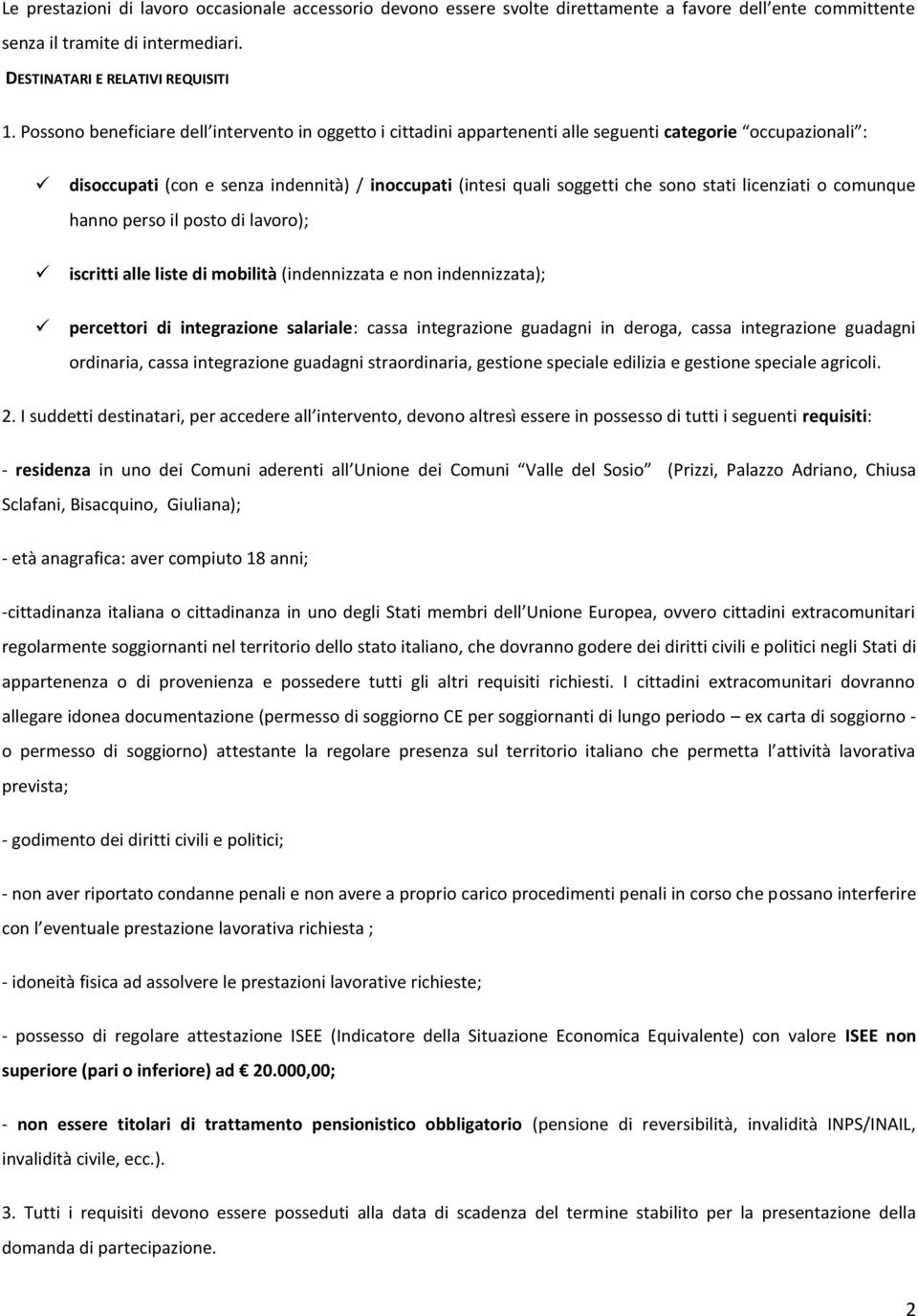 licenziati o comunque hanno perso il posto di lavoro); iscritti alle liste di mobilità (indennizzata e non indennizzata); percettori di integrazione salariale: cassa integrazione guadagni in deroga,