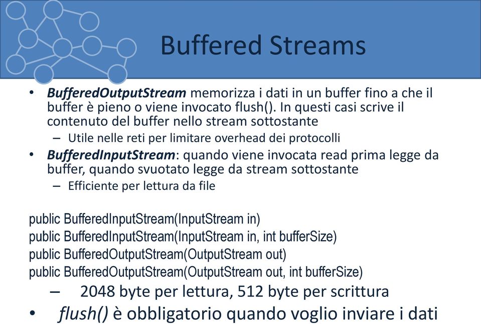 prima legge da buffer, quando svuotato legge da stream sottostante Efficiente per lettura da file public BufferedInputStream(InputStream in) public