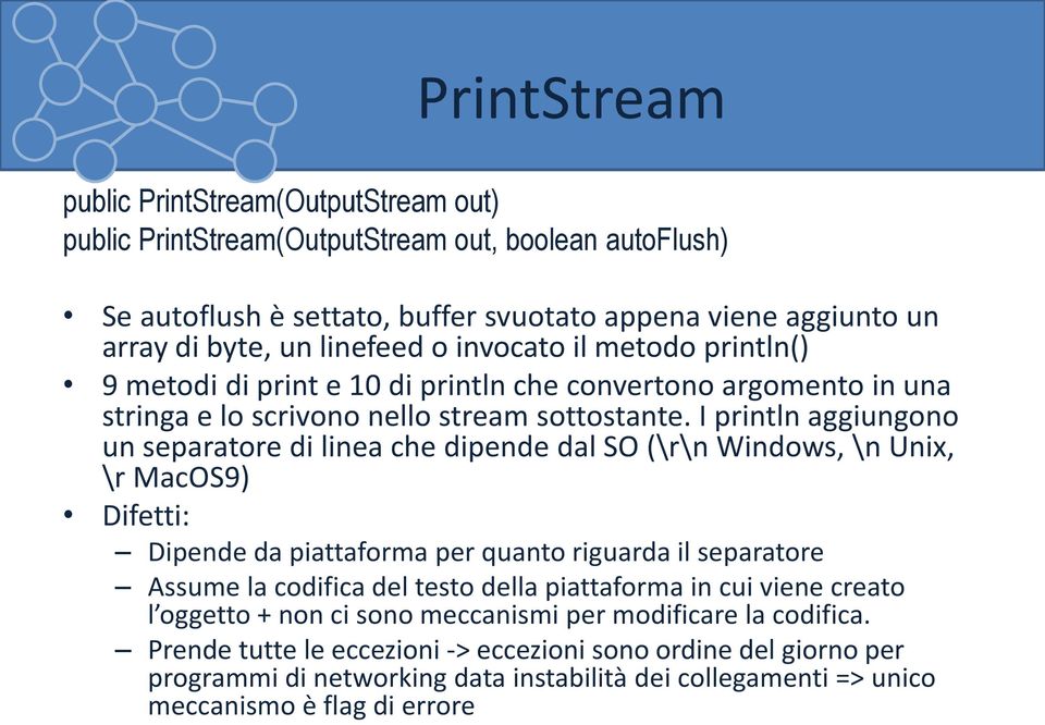 I println aggiungono un separatore di linea che dipende dal SO (\r\n Windows, \n Unix, \r MacOS9) Difetti: Dipende da piattaforma per quanto riguarda il separatore Assume la codifica del testo della