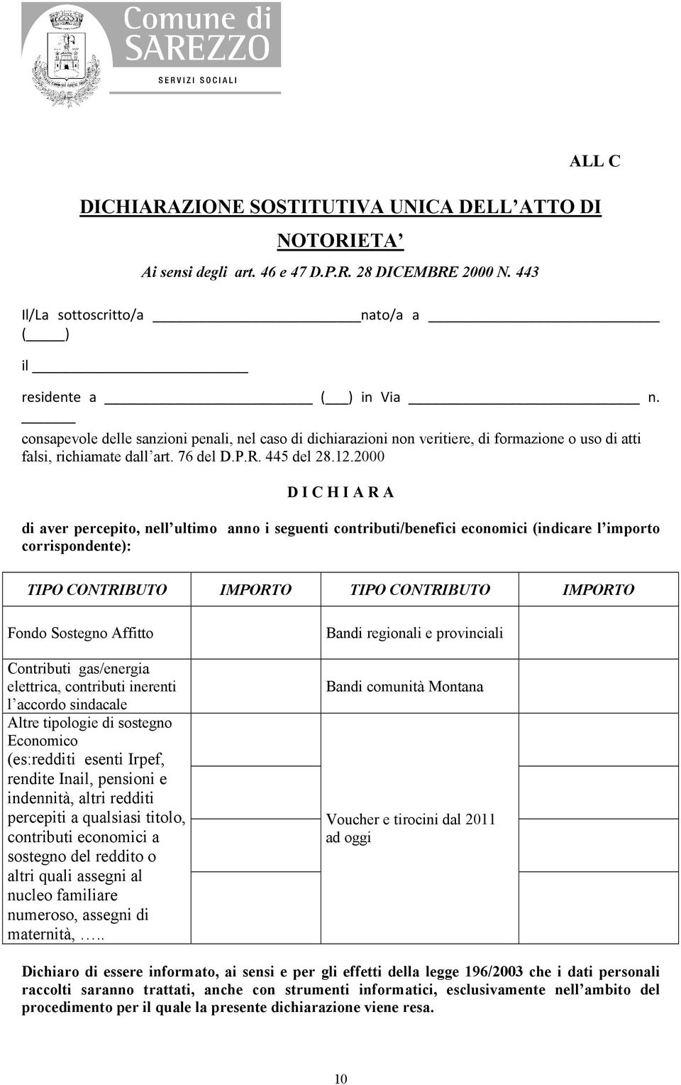 2000 D I C H I A R A di aver percepito, nell ultimo anno i seguenti contributi/benefici economici (indicare l importo corrispondente): TIPO CONTRIBUTO IMPORTO TIPO CONTRIBUTO IMPORTO Fondo Sostegno