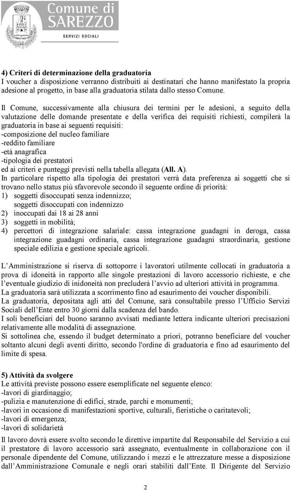 Il Comune, successivamente alla chiusura dei termini per le adesioni, a seguito della valutazione delle domande presentate e della verifica dei requisiti richiesti, compilerà la graduatoria in base