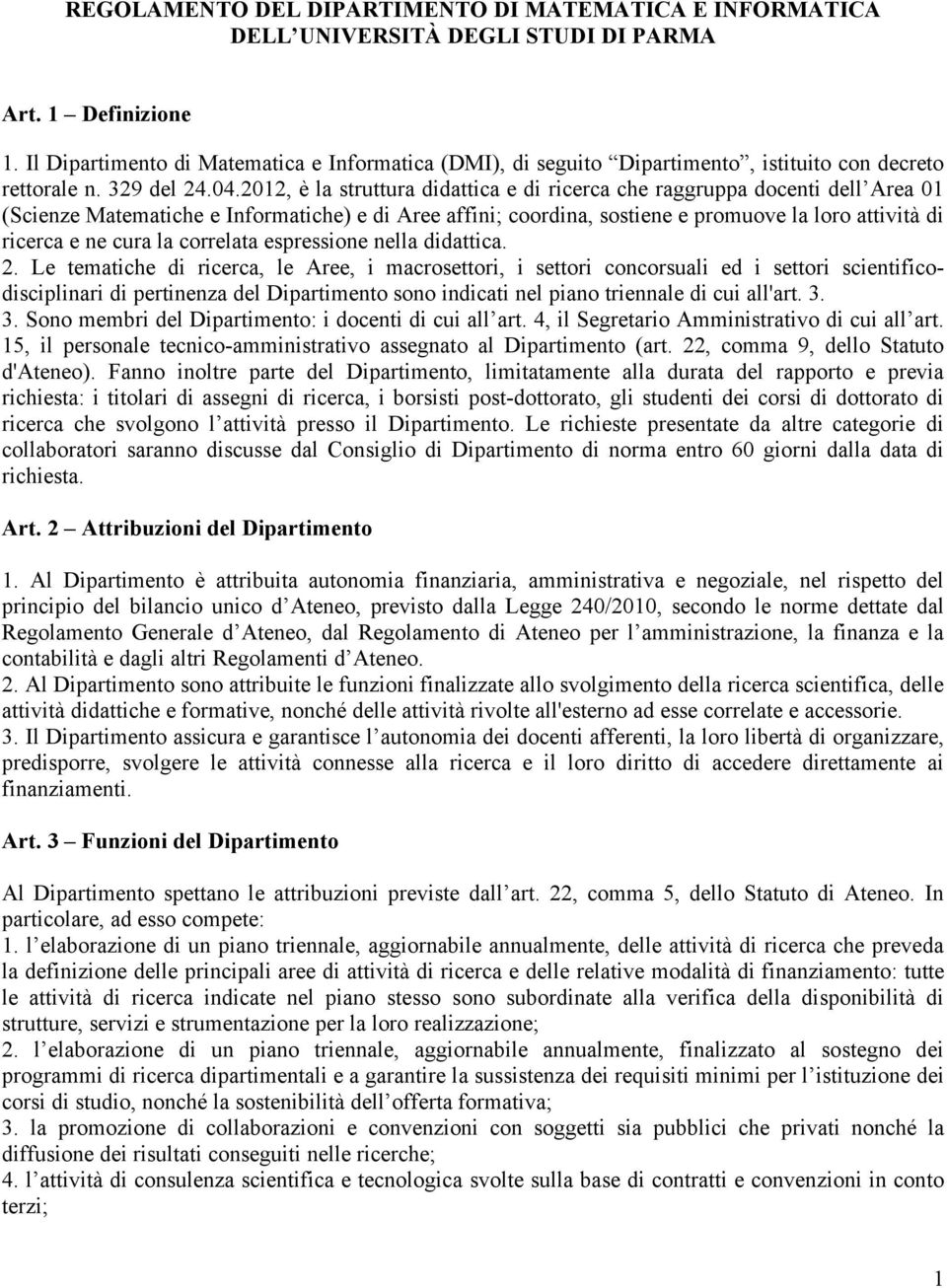 2012, è la struttura didattica e di ricerca che raggruppa docenti dell Area 01 (Scienze Matematiche e Informatiche) e di Aree affini; coordina, sostiene e promuove la loro attività di ricerca e ne