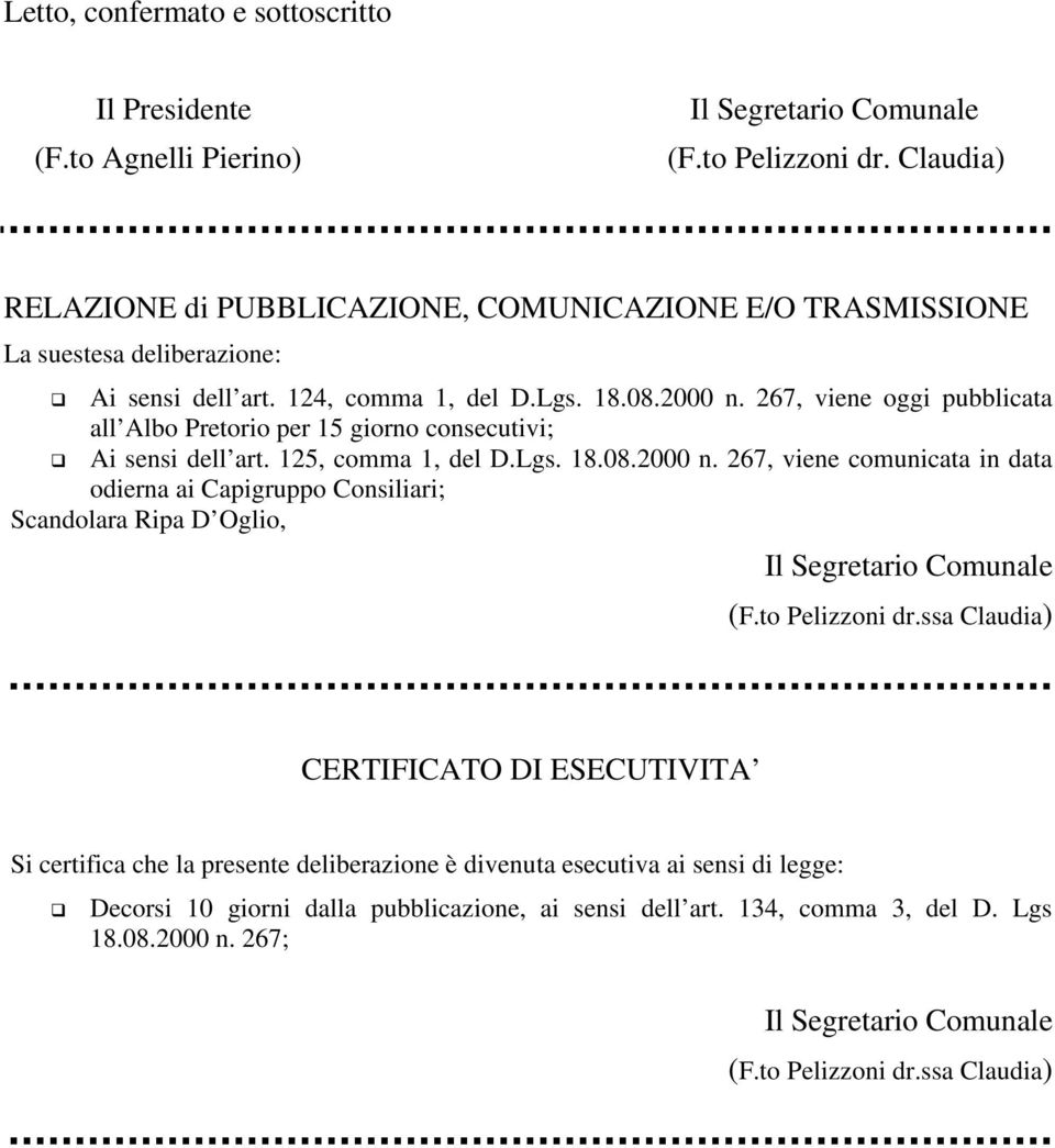 267, viene oggi pubblicata all Albo Pretorio per 15 giorno consecutivi; Ai sensi dell art. 125, comma 1, del D.Lgs. 18.08.2000 n.