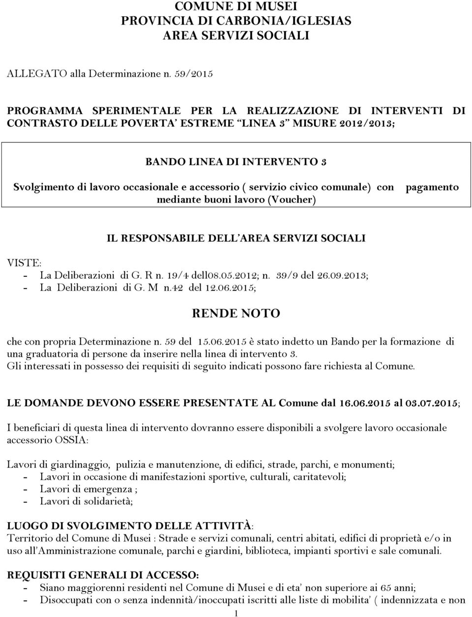 accessorio ( servizio civico comunale) con pagamento mediante buoni lavoro (Voucher) IL RESPONSABILE DELL AREA SERVIZI SOCIALI VISTE: - La Deliberazioni di G. R n. 19/4 dell08.05.2012; n. 39/9 del 26.