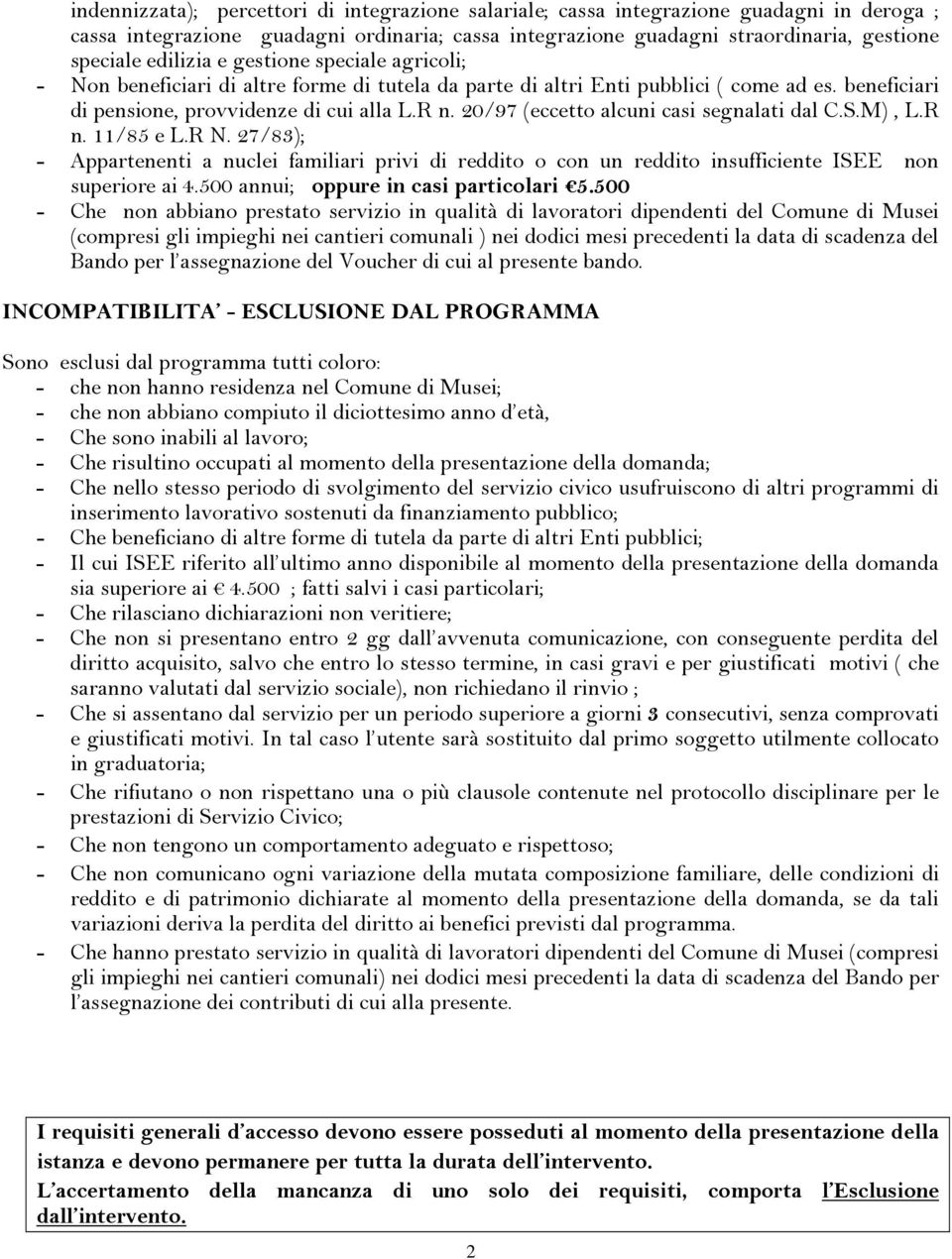 20/97 (eccetto alcuni casi segnalati dal C.S.M), L.R n. 11/85 e L.R N. 27/83); - Appartenenti a nuclei familiari privi di reddito o con un reddito insufficiente ISEE non superiore ai 4.