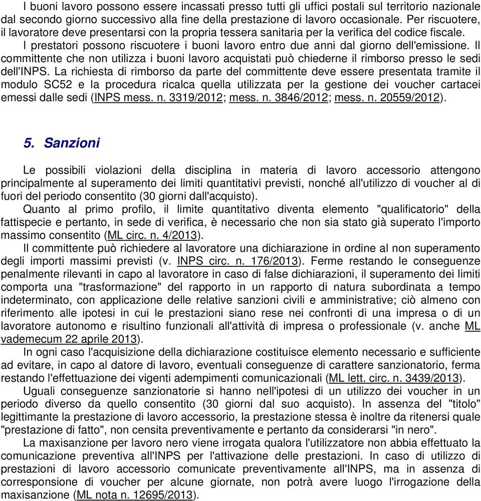 I prestatori possono riscuotere i buoni lavoro entro due anni dal giorno dell'emissione. Il committente che non utilizza i buoni lavoro acquistati può chiederne il rimborso presso le sedi dell'inps.