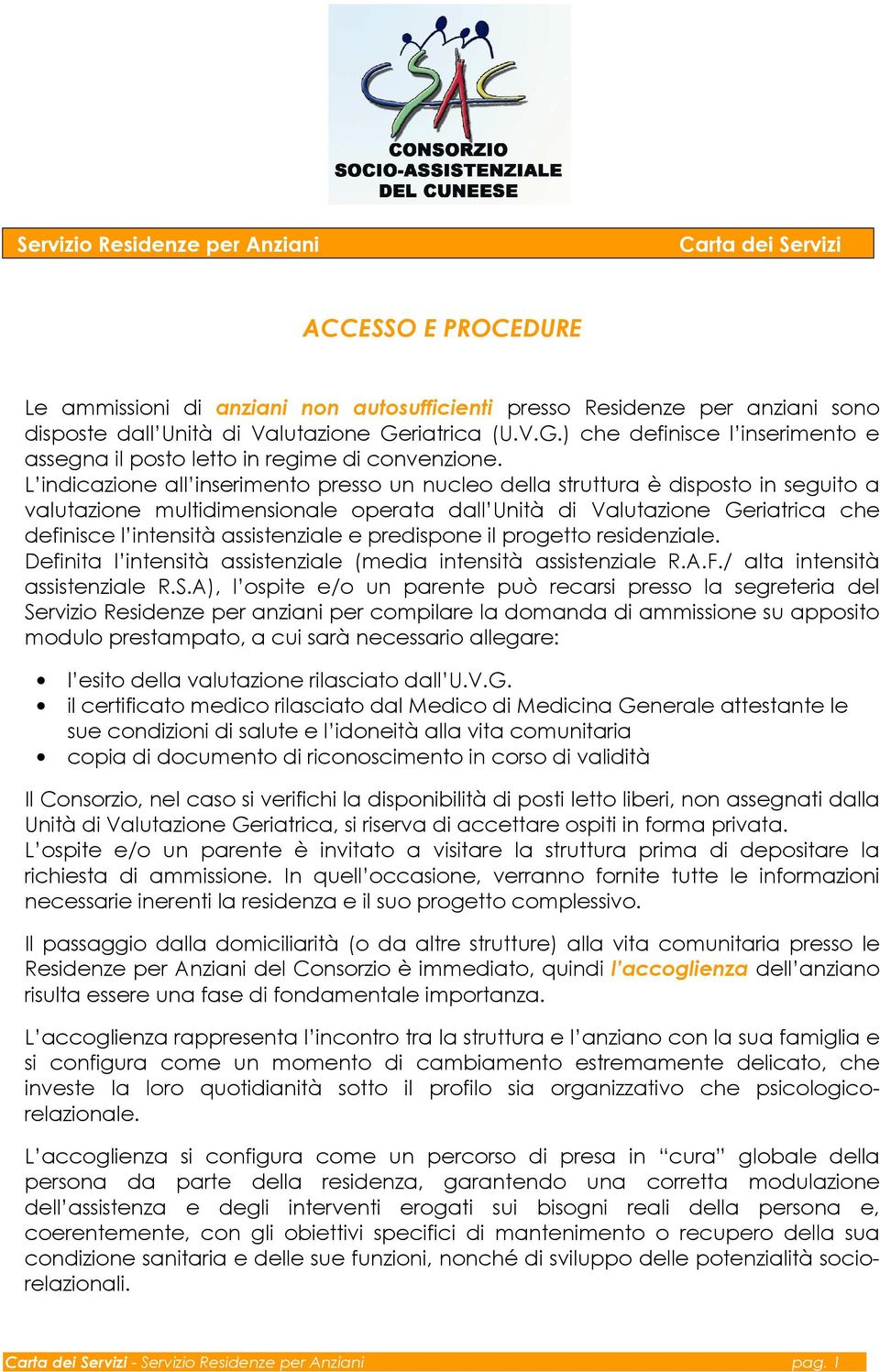 L indicazione all inserimento presso un nucleo della struttura è disposto in seguito a valutazione multidimensionale operata dall Unità di Valutazione Geriatrica che definisce l intensità