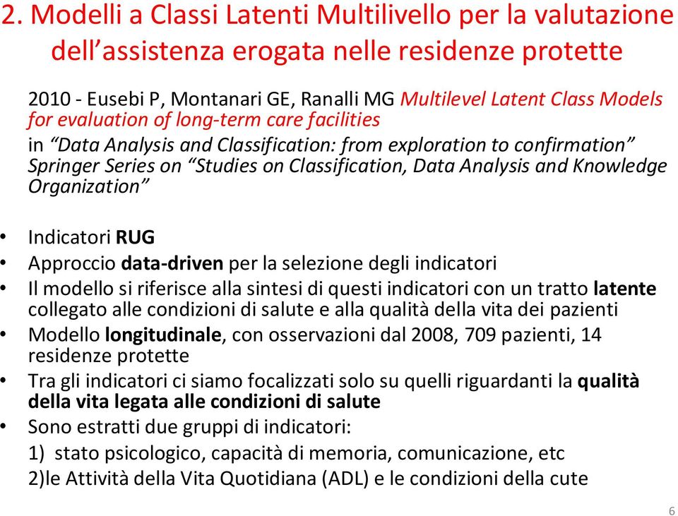 indicatori Il modello si riferisce alla sintesi di questi indicatori con un tratto latente collegato alle condizioni di salute e alla qualità della vita dei pazienti Modello longitudinale, con