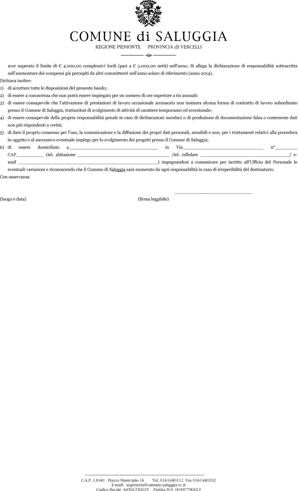 Dichiara inoltre: 1) di accettare tutte le disposizioni del presente bando; 2) di essere a conoscenza che non potrà essere impiegato per un numero di ore superiore a 60 annuali; 3) di essere