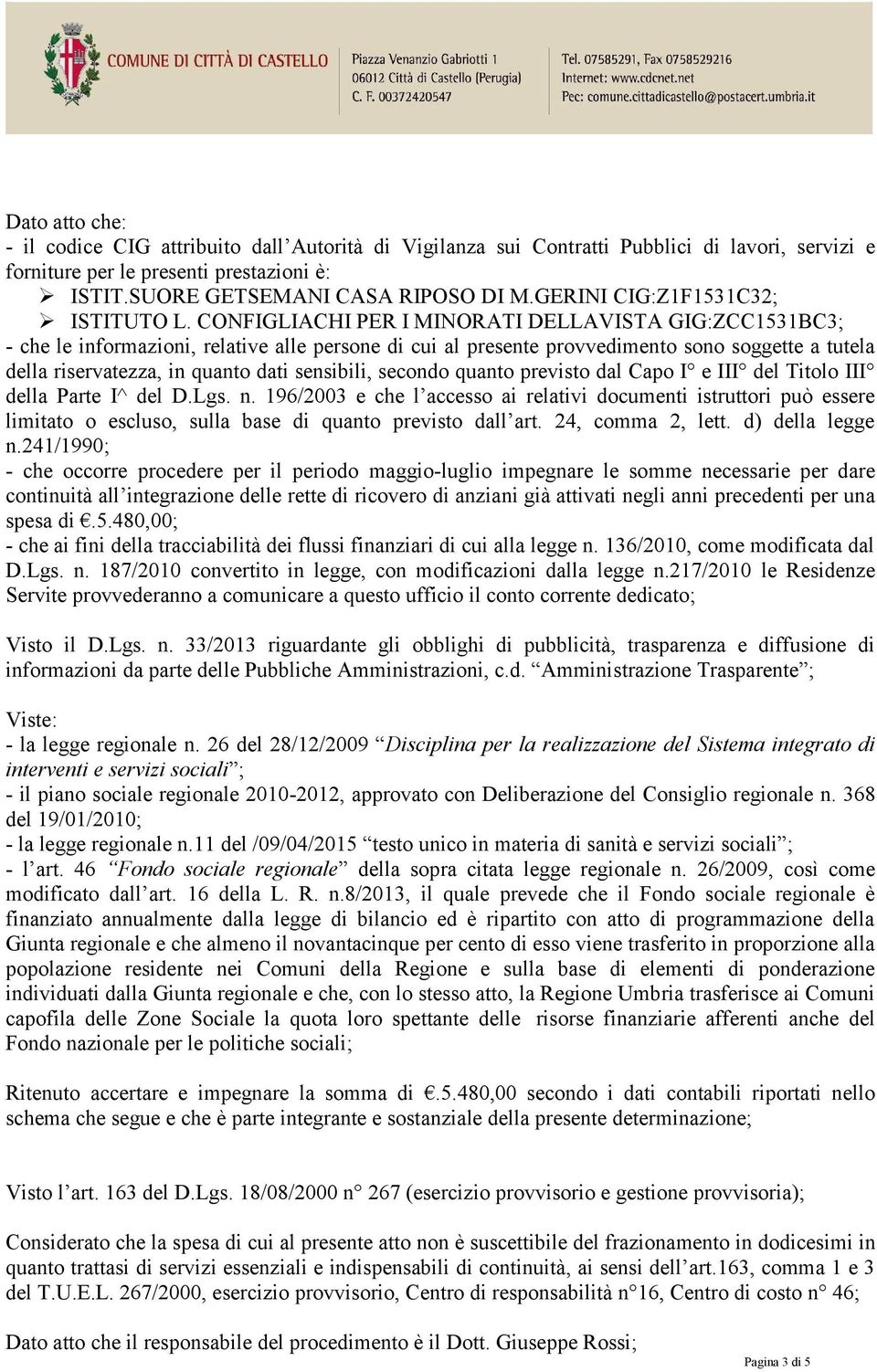 CONFIGLIACHI PER I MINORATI DELLAVISTA GIG:ZCC1531BC3; - che le informazioni, relative alle persone di cui al presente provvedimento sono soggette a tutela della riservatezza, in quanto dati