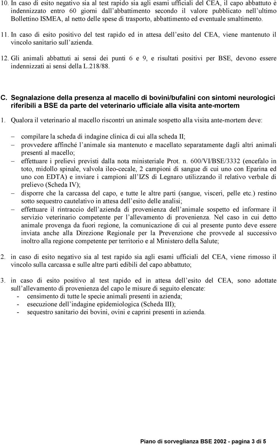 In caso di esito positivo del test rapido ed in attesa dell esito del CEA, viene mantenuto il vincolo sanitario sull azienda. 12.