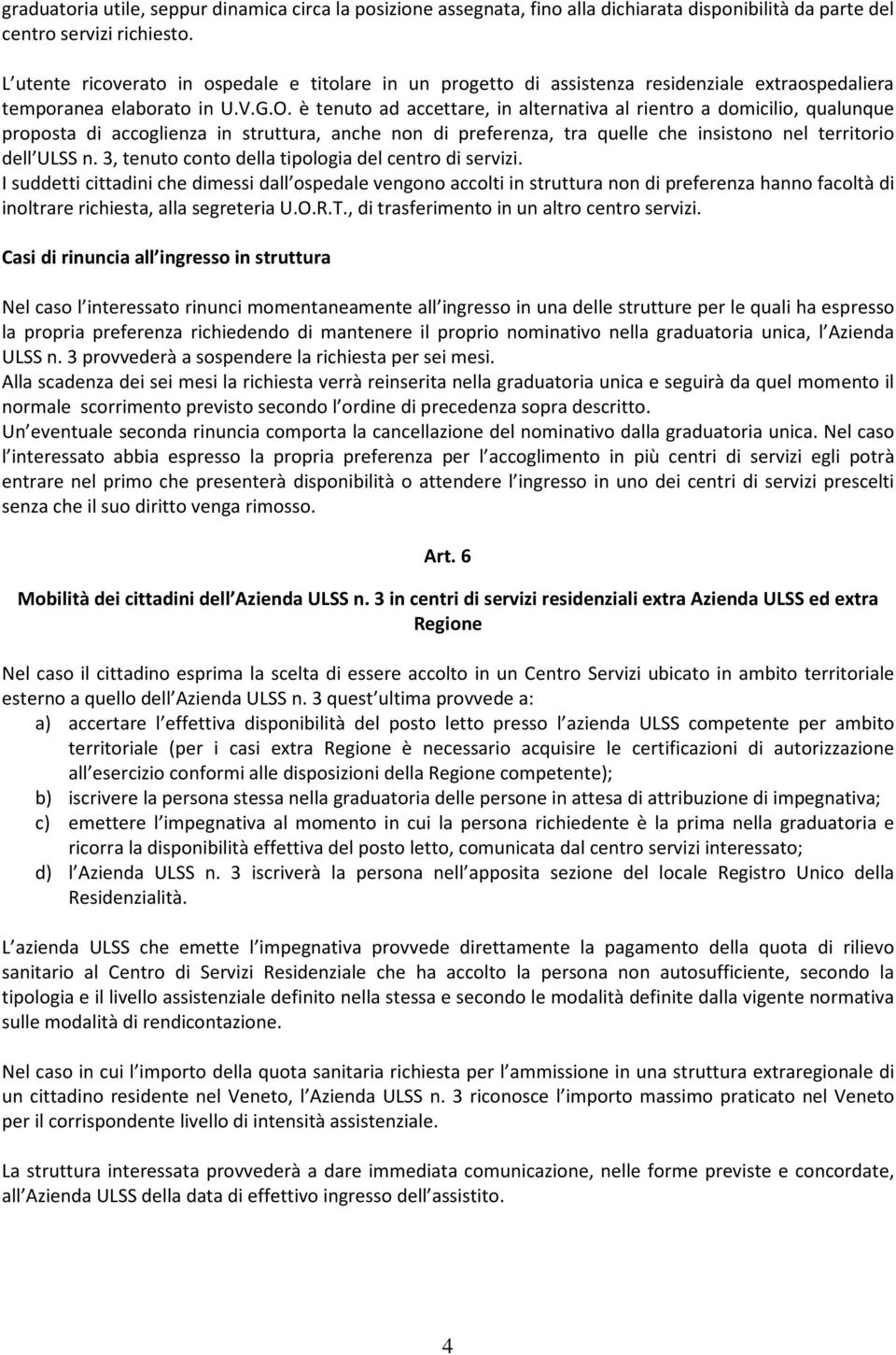 è tenuto ad accettare, in alternativa al rientro a domicilio, qualunque proposta di accoglienza in struttura, anche non di preferenza, tra quelle che insistono nel territorio dell ULSS n.