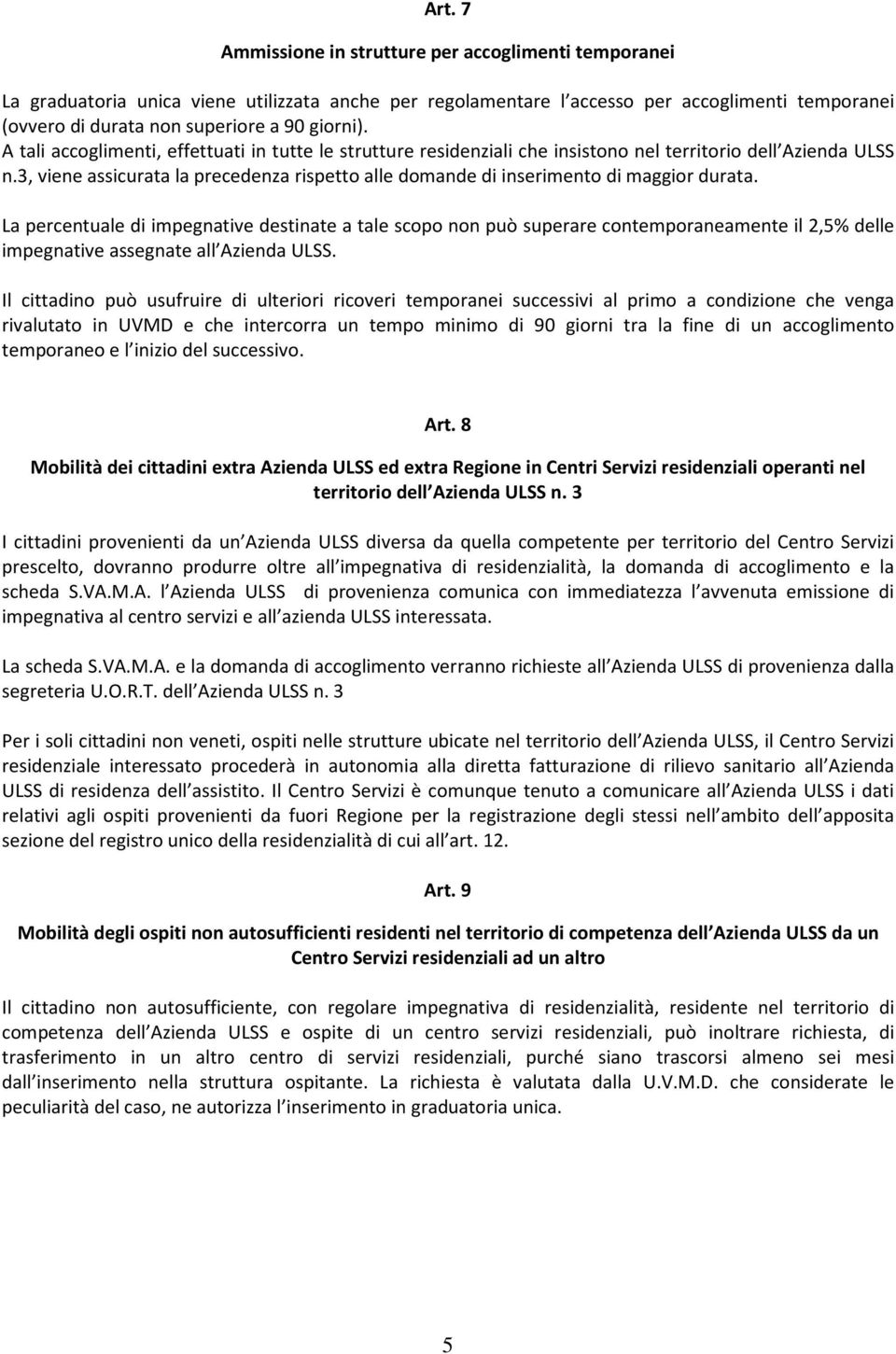 3, viene assicurata la precedenza rispetto alle domande di inserimento di maggior durata.