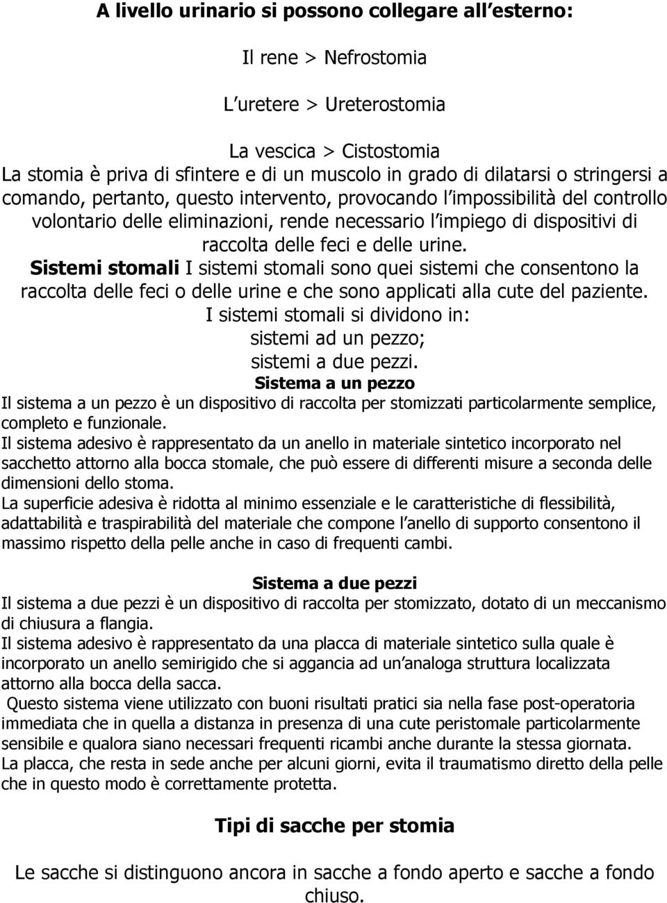 urine. Sistemi stomali I sistemi stomali sono quei sistemi che consentono la raccolta delle feci o delle urine e che sono applicati alla cute del paziente.