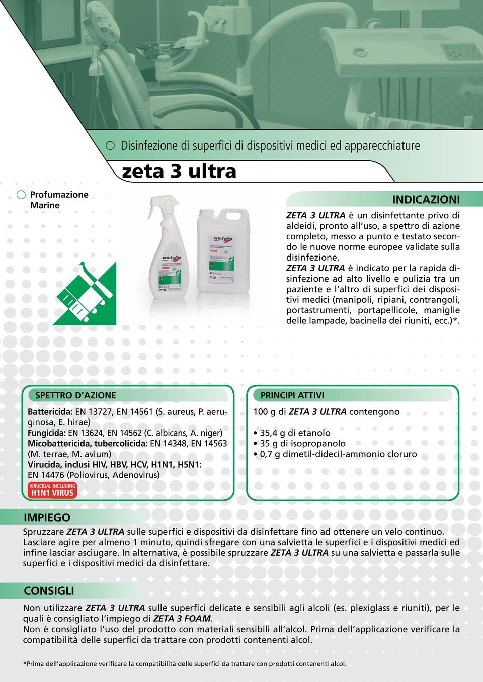 ZETA 3 ULTRA è indicato per la rapida disinfezione ad alto livello e pulizia tra un paziente e l altro di superfici dei dispositivi medici (manipoli, ripiani, contrangoli, portastrumenti,