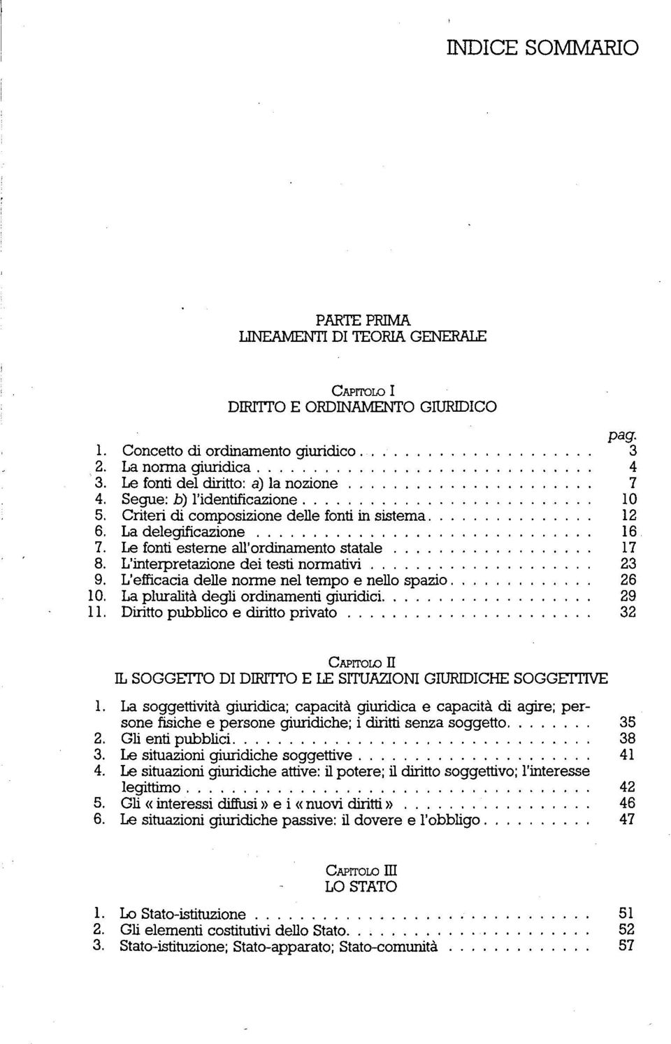 L'interpretazione dei testi normativi 17 23 9. L'efficacia delle norme nel tempo e nello spazio 26 10. La pluralità degli ordinamenti giuridici 29 11.