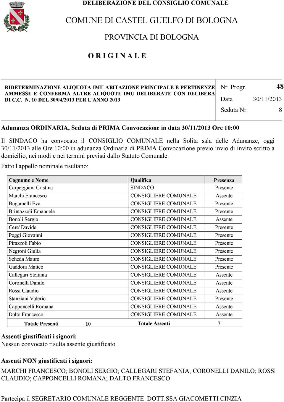 48 30/11/2013 8 Adunanza ORDINARIA, Seduta di PRIMA Convocazione in data 30/11/2013 Ore 10:00 Il SINDACO ha convocato il CONSIGLIO COMUNALE nella Solita sala delle Adunanze, oggi 30/11/2013 alle Ore