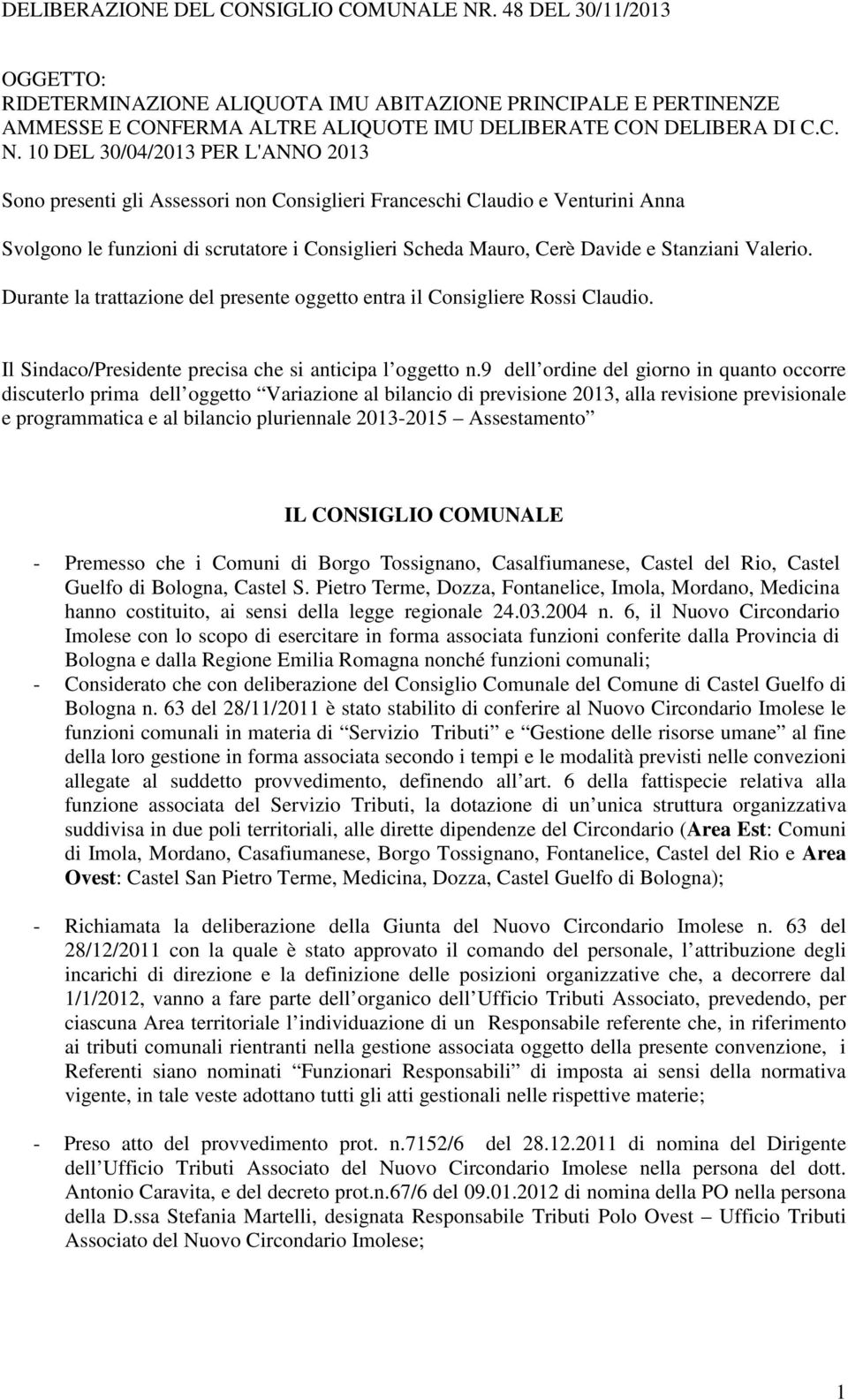 Stanziani Valerio. Durante la trattazione del presente oggetto entra il Consigliere Rossi Claudio. Il Sindaco/Presidente precisa che si anticipa l oggetto n.