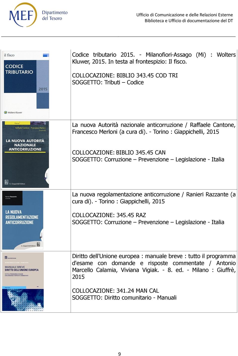 45 CAN SOGGETTO: Corruzione Prevenzione Legislazione - Italia La nuova regolamentazione anticorruzione / Ranieri Razzante (a cura di). - Torino : Giappichelli, 2015 COLLOCAZIONE: 345.