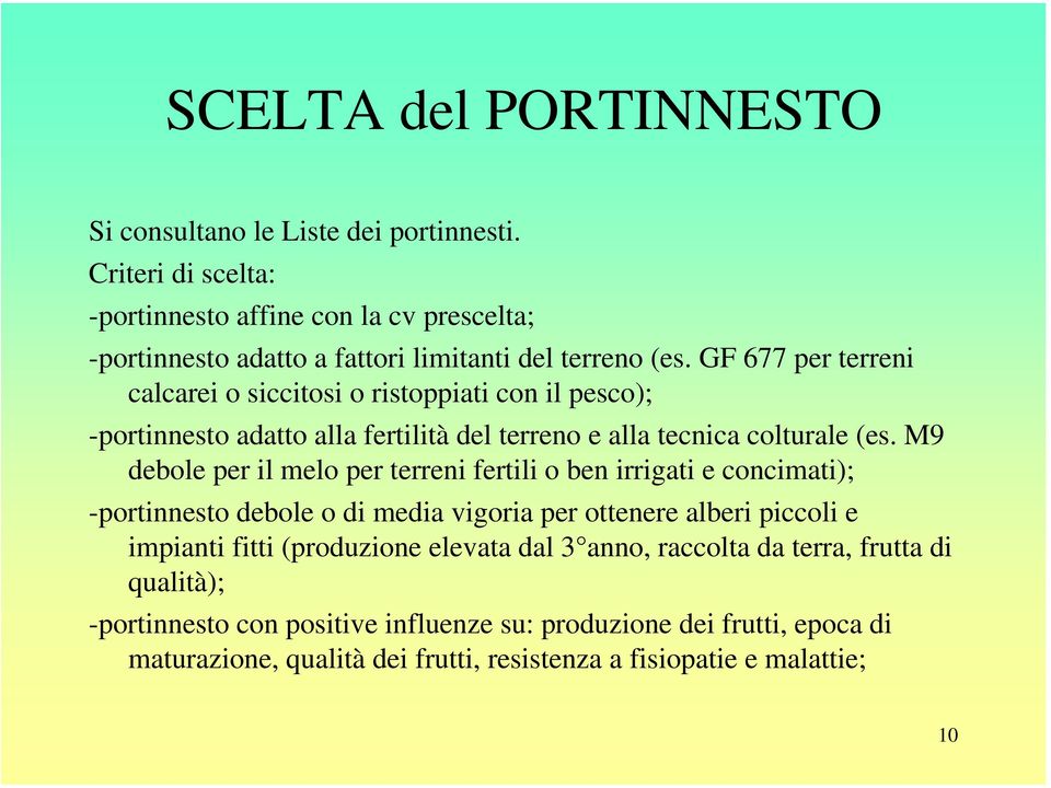 GF 677 per terreni calcarei o siccitosi o ristoppiati con il pesco); -portinnesto adatto alla fertilità del terreno e alla tecnica colturale (es.