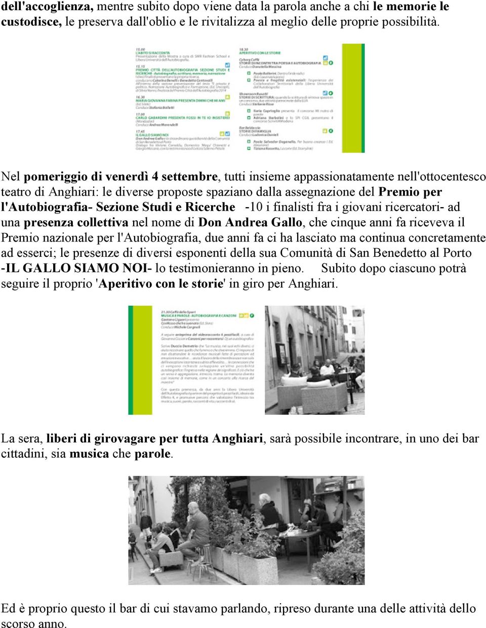 Studi e Ricerche -10 i finalisti fra i giovani ricercatori- ad una presenza collettiva nel nome di Don Andrea Gallo, che cinque anni fa riceveva il Premio nazionale per l'autobiografia, due anni fa