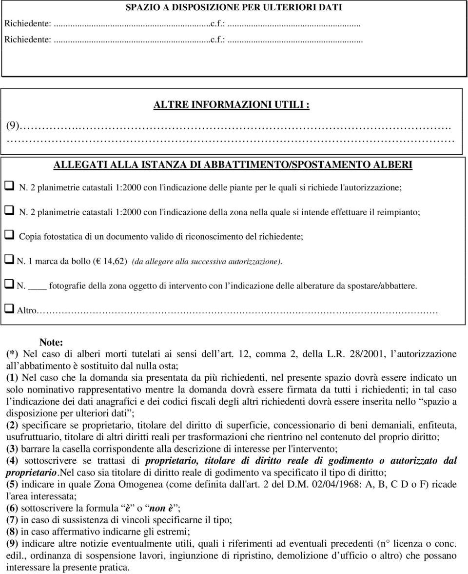 2 planimetrie catastali 1:2000 con l'indicazione della zona nella quale si intende effettuare il reimpianto; Copia fotostatica di un documento valido di riconoscimento del richiedente; N.