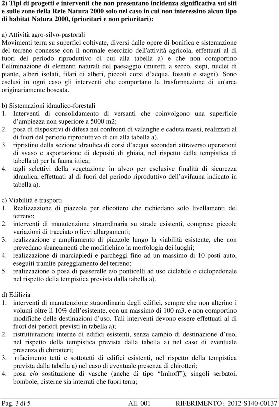 al di fuori del periodo riproduttivo di cui alla tabella a) e che non comportino l eliminazione di elementi naturali del paesaggio (muretti a secco, siepi, nuclei di piante, alberi isolati, filari di