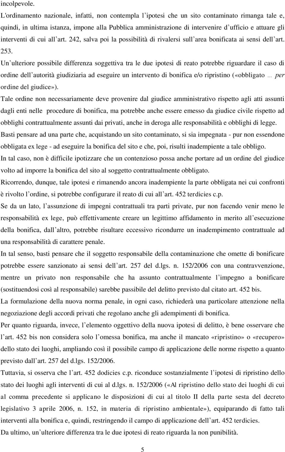 gli interventi di cui all art. 242, salva poi la possibilità di rivalersi sull area bonificata ai sensi dell art. 253.