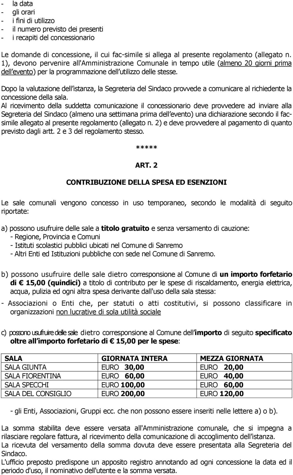 Dopo la valutazione dell istanza, la Segreteria del Sindaco provvede a comunicare al richiedente la concessione della sala.