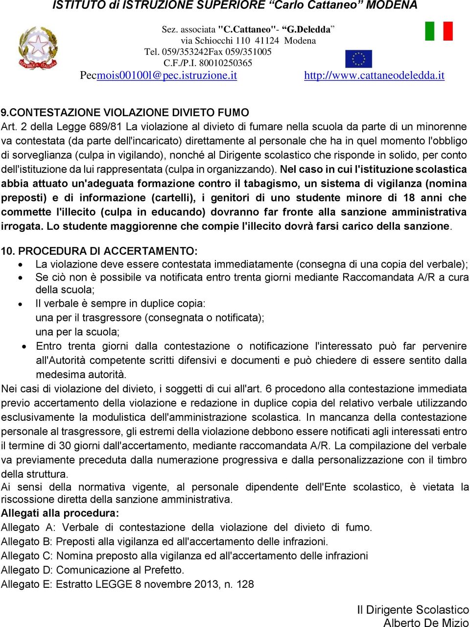 sorveglianza (culpa in vigilando), nonché al Dirigente scolastico che risponde in solido, per conto dell'istituzione da lui rappresentata (culpa in organizzando).