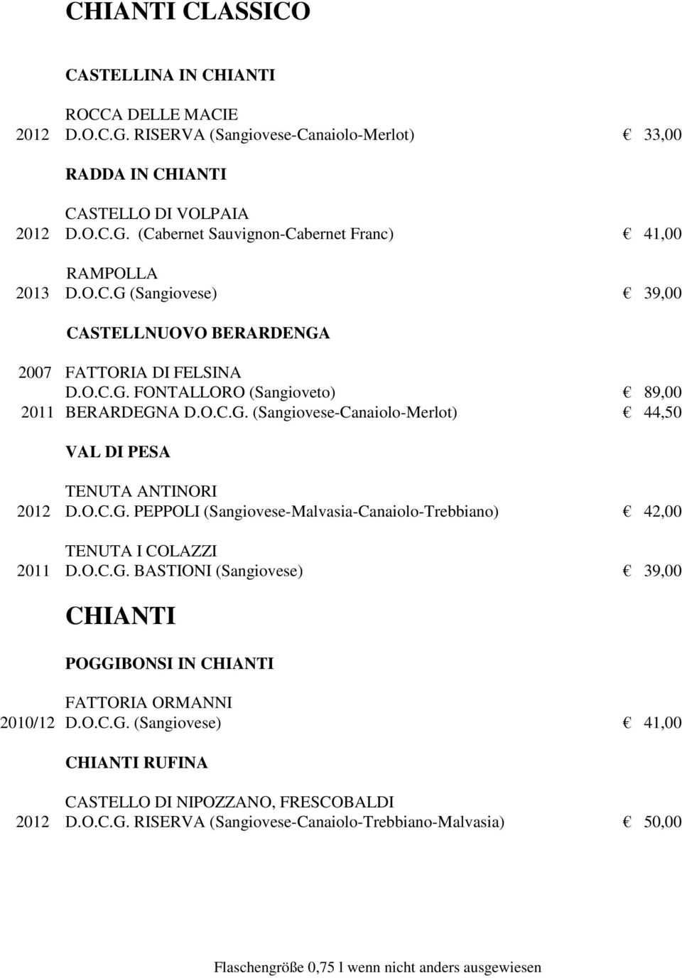 O.C.G. PEPPOLI (Sangiovese-Malvasia-Canaiolo-Trebbiano) 42,00 TENUTA I COLAZZI 2011 D.O.C.G. BASTIONI (Sangiovese) 39,00 CHIANTI POGGIBONSI IN CHIANTI FATTORIA ORMANNI 2010/12 D.O.C.G. (Sangiovese) 41,00 CHIANTI RUFINA CASTELLO DI NIPOZZANO, FRESCOBALDI 2012 D.