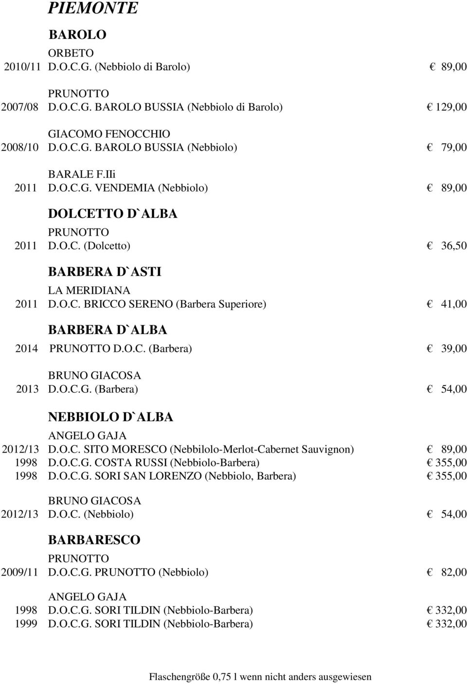 O.C. (Barbera) 39,00 BRUNO GIACOSA 2013 D.O.C.G. (Barbera) 54,00 NEBBIOLO D`ALBA ANGELO GAJA 2012/13 D.O.C. SITO MORESCO (Nebbilolo-Merlot-Cabernet Sauvignon) 89,00 1998 D.O.C.G. COSTA RUSSI (Nebbiolo-Barbera) 355,00 1998 D.