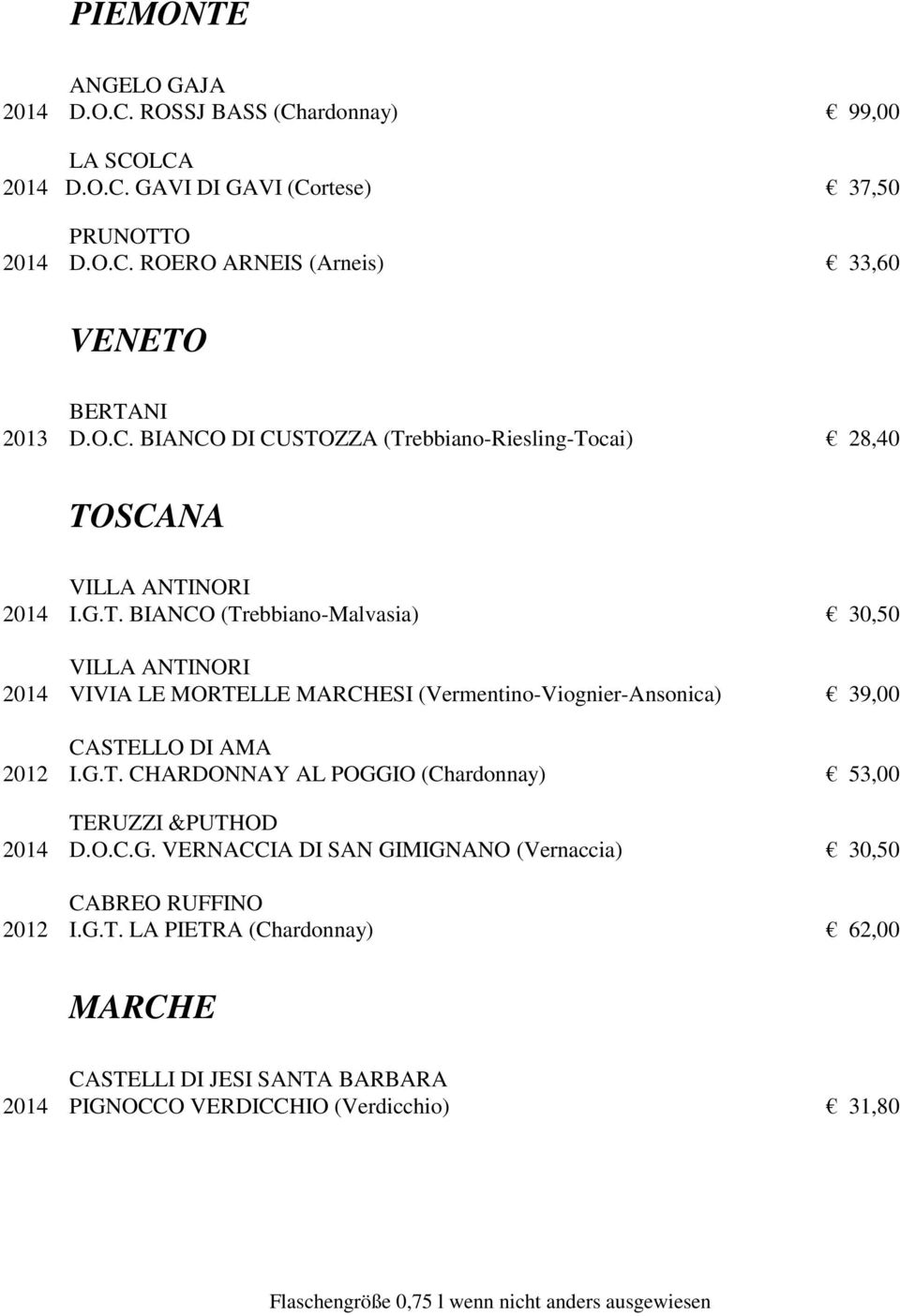 G.T. CHARDONNAY AL POGGIO (Chardonnay) 53,00 TERUZZI &PUTHOD 2014 D.O.C.G. VERNACCIA DI SAN GIMIGNANO (Vernaccia) 30,50 CABREO RUFFINO 2012 I.G.T. LA PIETRA (Chardonnay) 62,00 MARCHE CASTELLI DI JESI SANTA BARBARA 2014 PIGNOCCO VERDICCHIO (Verdicchio) 31,80