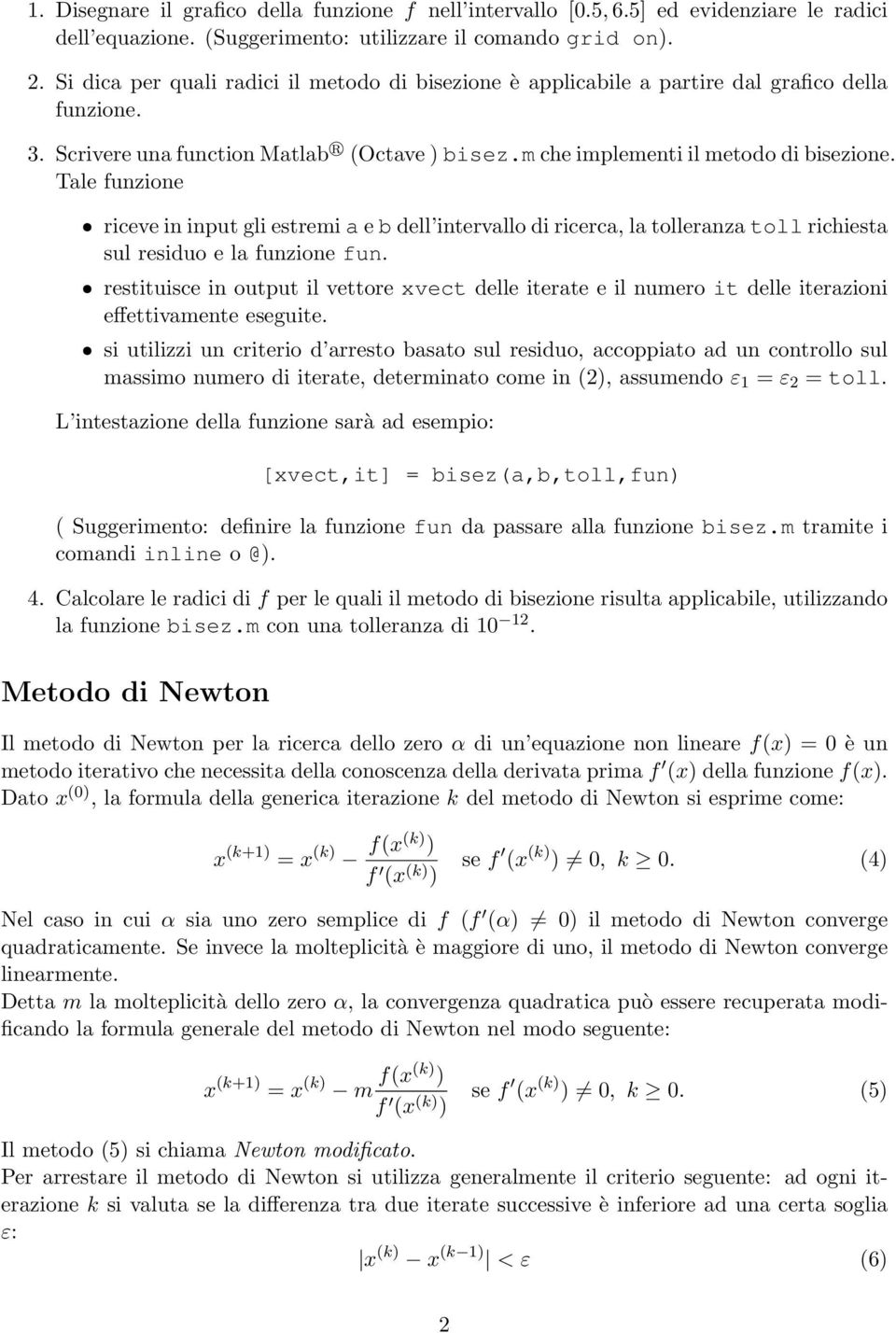 Tale funzione ˆ riceve in input gli estremi a e b dell intervallo di ricerca, la tolleranza toll richiesta sul residuo e la funzione fun.