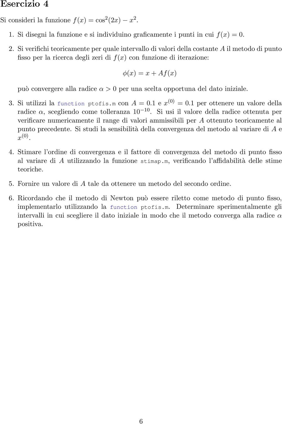 1. Si disegni la funzione e si individuino graficamente i punti in cui f(x) = 0. 2.