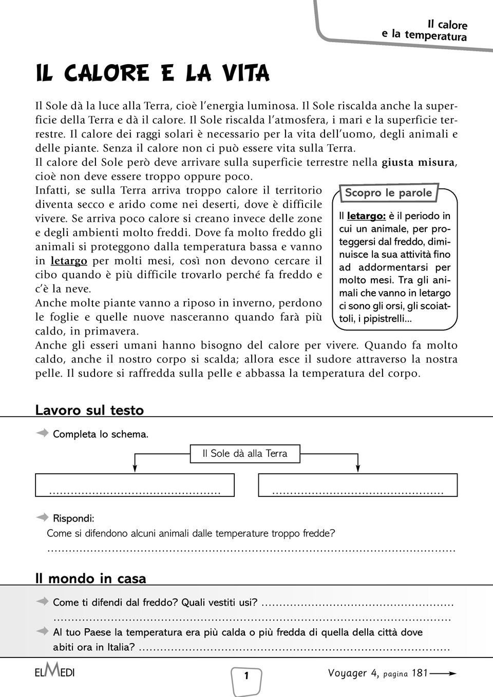 Senza il calore non ci può essere vita sulla Terra. Il calore del Sole però deve arrivare sulla superficie terrestre nella giusta misura, cioè non deve essere troppo oppure poco.