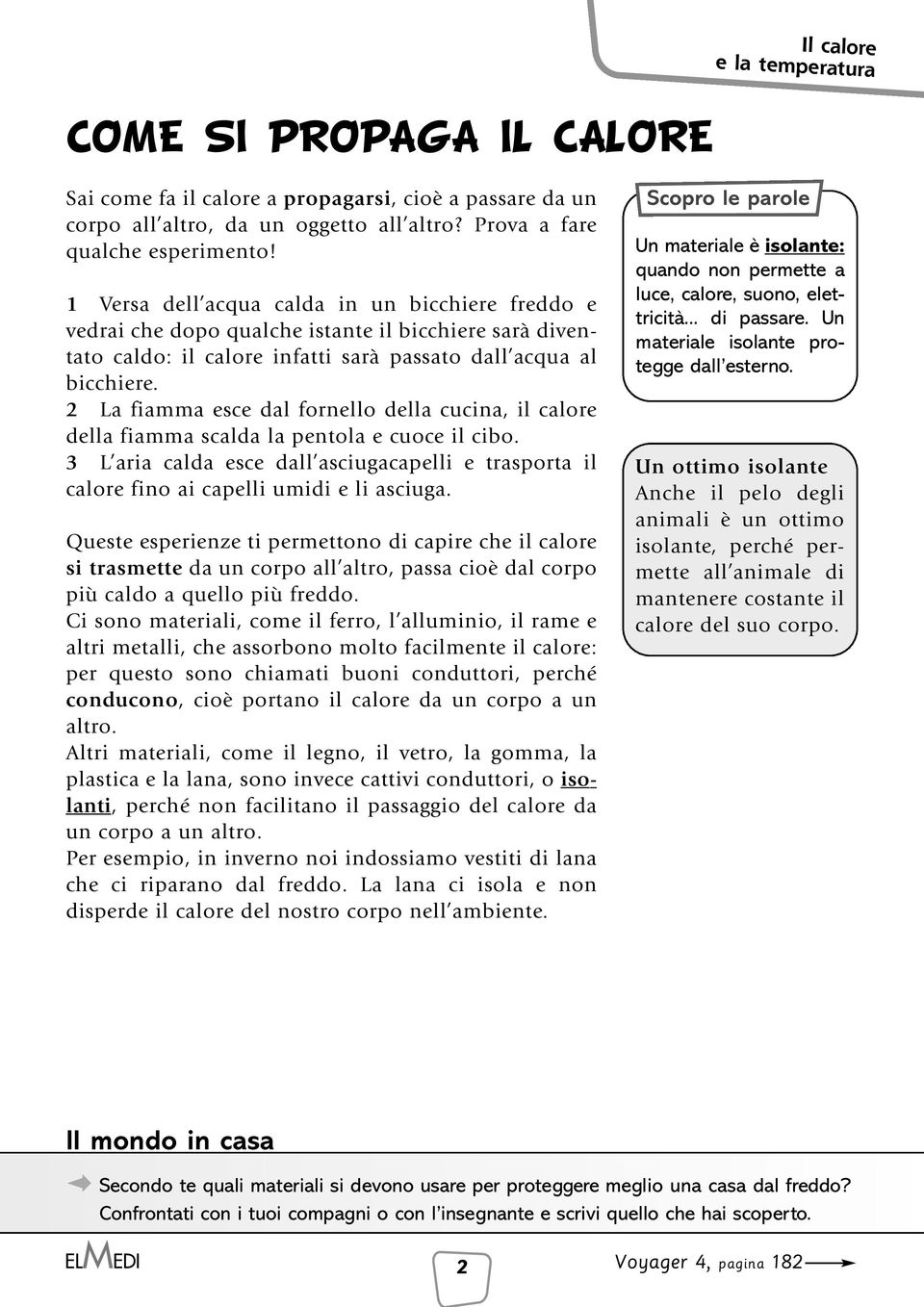 2 La fiamma esce dal fornello della cucina, il calore della fiamma scalda la pentola e cuoce il cibo. 3 L aria calda esce dall asciugacapelli e trasporta il calore fino ai capelli umidi e li asciuga.