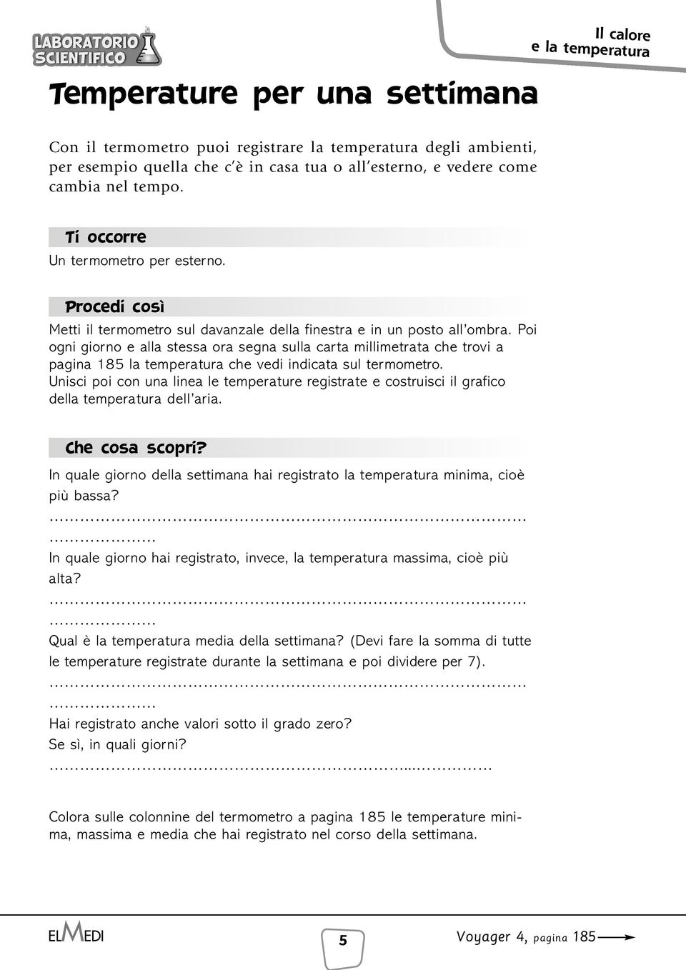 Poi ogni giorno e alla stessa ora segna sulla carta millimetrata che trovi a pagina 185 la temperatura che vedi indicata sul termometro.