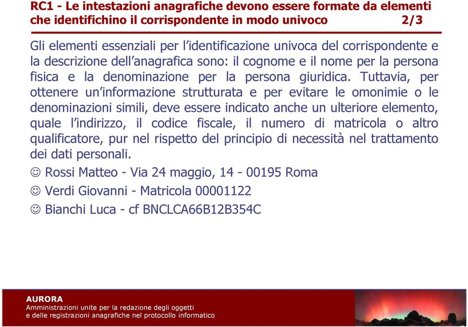 Tuttavia, per ottenere un informazione strutturata e per evitare le omonimie o le denominazioni simili, deve essere indicato anche un ulteriore elemento, quale l indirizzo, il codice