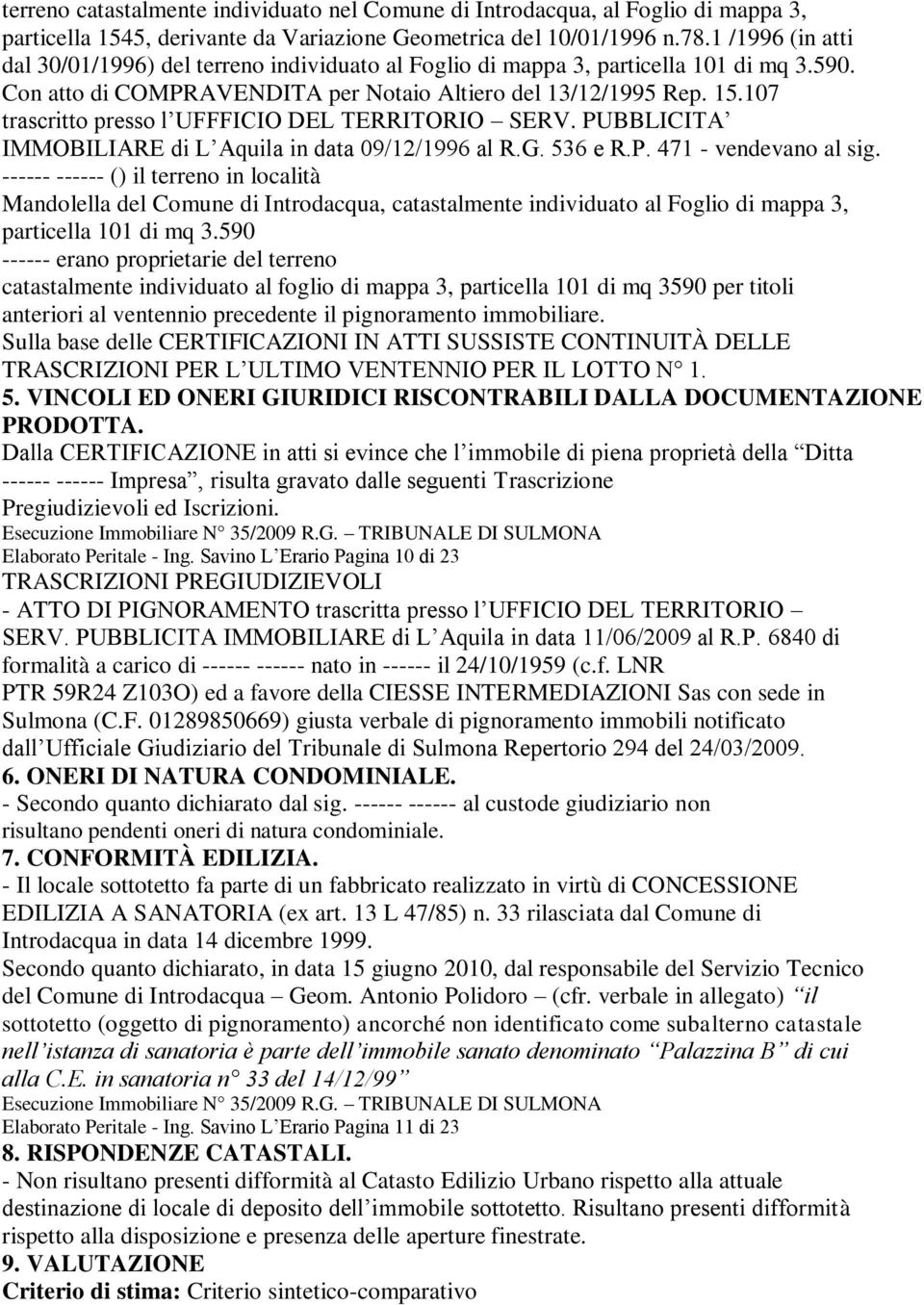 107 trascritto presso l UFFFICIO DEL TERRITORIO SERV. PUBBLICITA IMMOBILIARE di L Aquila in data 09/12/1996 al R.G. 536 e R.P. 471 - vendevano al sig.