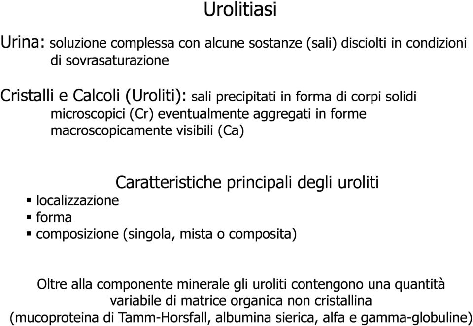Caratteristiche principali degli uroliti localizzazione forma composizione (singola, mista o composita) Oltre alla componente minerale gli