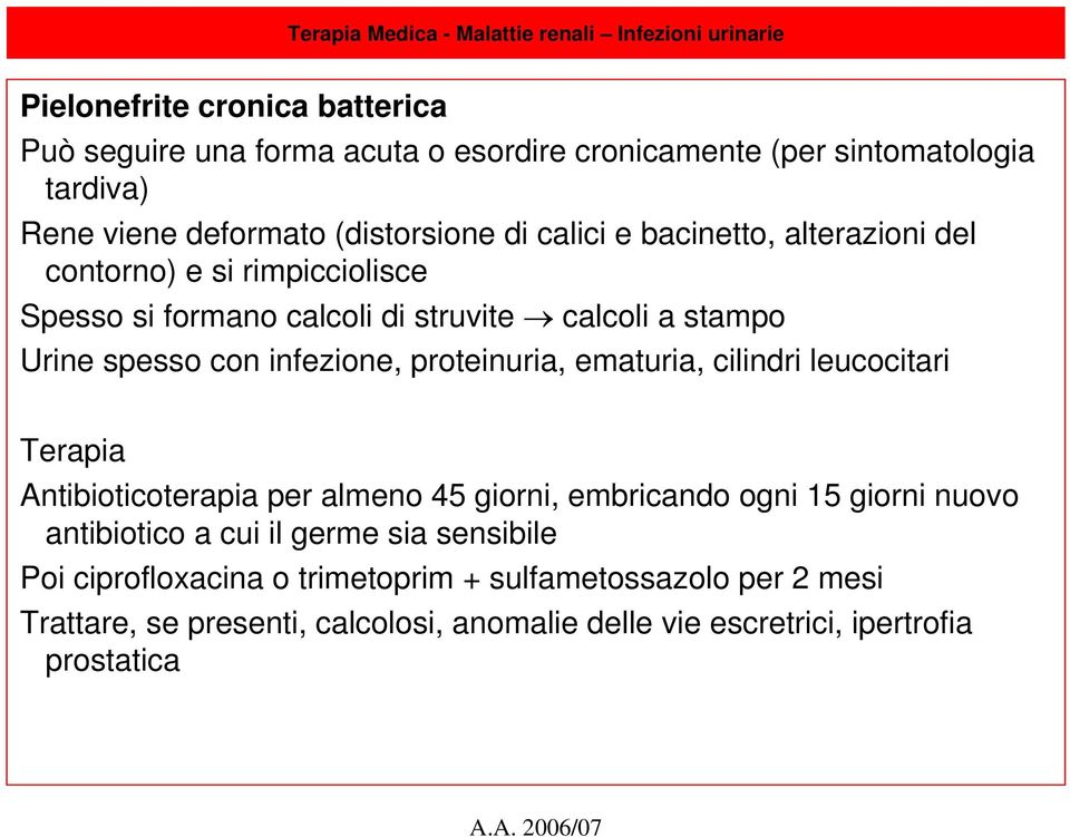 spesso con infezione, proteinuria, ematuria, cilindri leucocitari Terapia Antibioticoterapia per almeno 45 giorni, embricando ogni 15 giorni nuovo antibiotico a cui