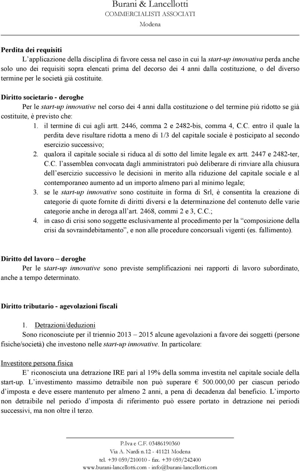 Diritto societario - deroghe Per le start-up innovative nel corso dei 4 anni dalla costituzione o del termine più ridotto se già costituite, è previsto che: 1. il termine di cui agli artt.