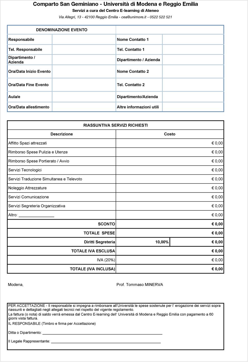 Contatto Aula/e Dipartimento/Azienda Ora/Data allestimento Altre informazioni utili RIASSUNT SERVIZI RICHIESTI Affitto Spazi attrezzati Rimborso Spese Pulizia e Utenze Rimborso Spese Portierato /