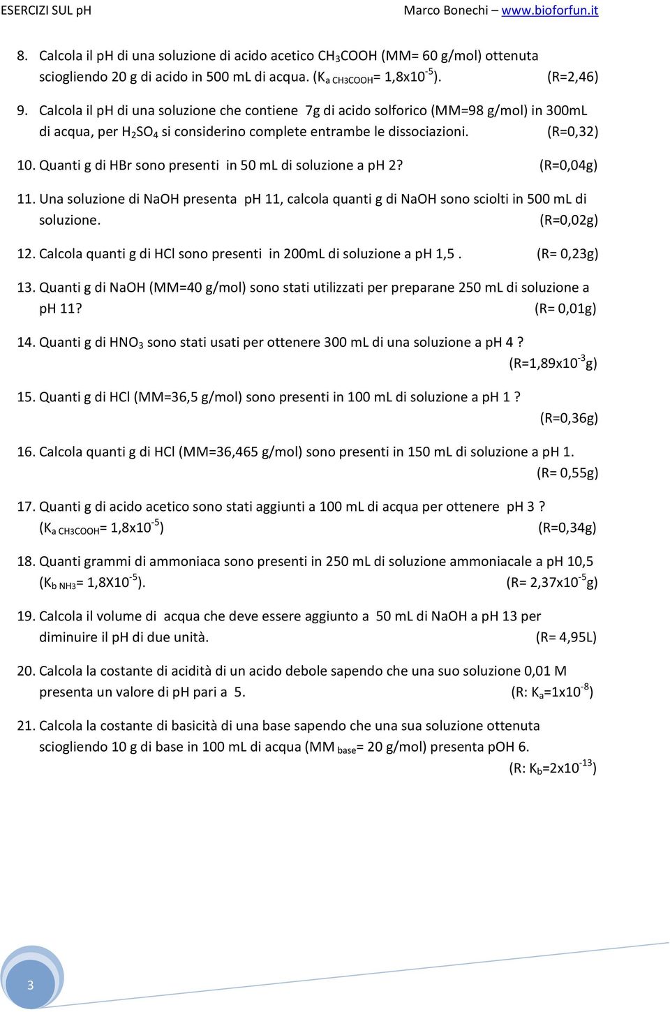 Quanti g di HBr sono presenti in 50 ml di soluzione a ph 2? (R=0,04g) 11. Una soluzione di NaOH presenta ph 11, calcola quanti g di NaOH sono sciolti in 500 ml di soluzione. (R=0,02g) 12.