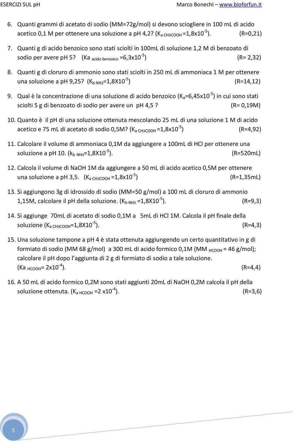 Quanti g di cloruro di ammonio sono stati sciolti in 250 ml di ammoniaca 1 M per ottenere una soluzione a ph 9,25? (K b NH3 =1,8X10-5 ) (R=14,12) 9.