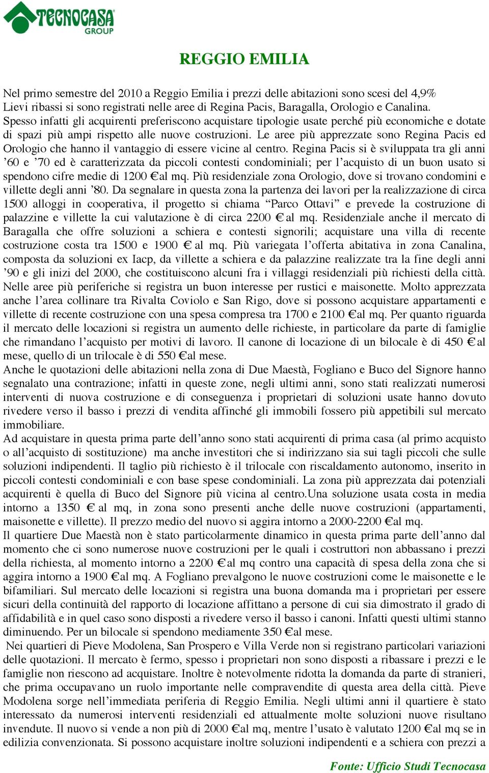 Le aree più apprezzate sono Regina Pacis ed Orologio che hanno il vantaggio di essere vicine al centro.