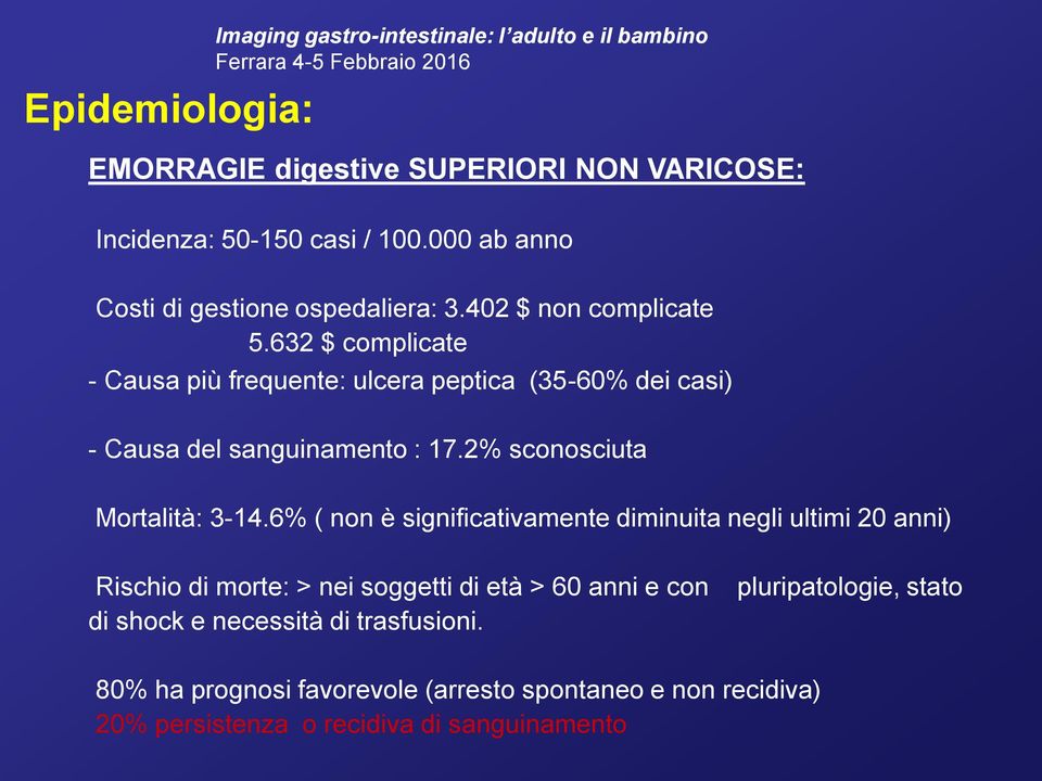 632 $ complicate - Causa più frequente: ulcera peptica (35-60% dei casi) - Causa del sanguinamento : 17.2% sconosciuta Mortalità: 3-14.