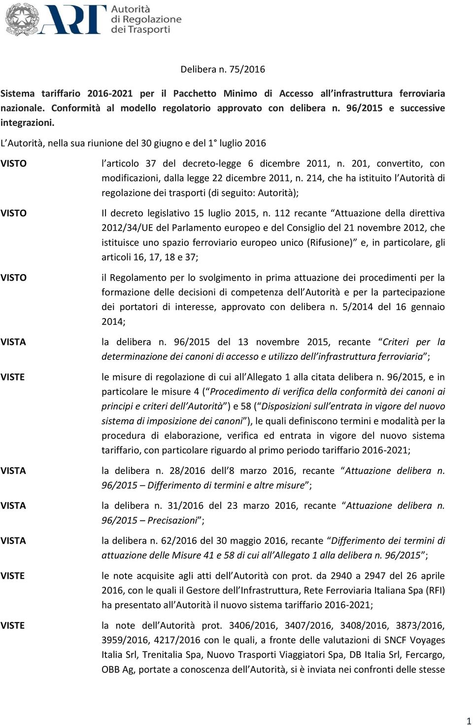 201, convertito, con modificazioni, dalla legge 22 dicembre 2011, n. 214, che ha istituito l Autorità di regolazione dei trasporti (di seguito: Autorità); Il decreto legislativo 15 luglio 2015, n.