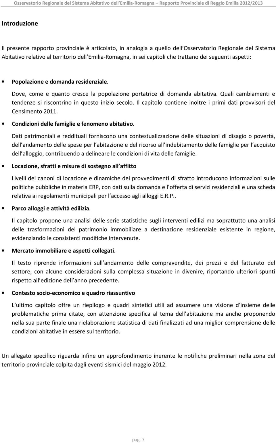 Dove, come e quanto cresce la popolazione portatrice di domanda abitativa. Quali cambiamenti e tendenze si riscontrino in questo inizio secolo.